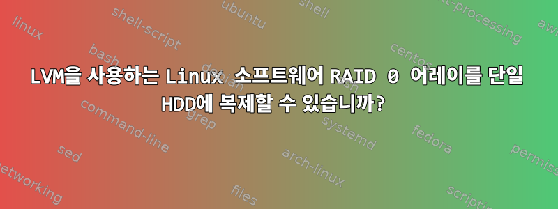 LVM을 사용하는 Linux 소프트웨어 RAID 0 어레이를 단일 HDD에 복제할 수 있습니까?