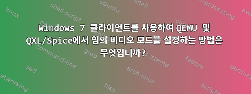 Windows 7 클라이언트를 사용하여 QEMU 및 QXL/Spice에서 임의 비디오 모드를 설정하는 방법은 무엇입니까?