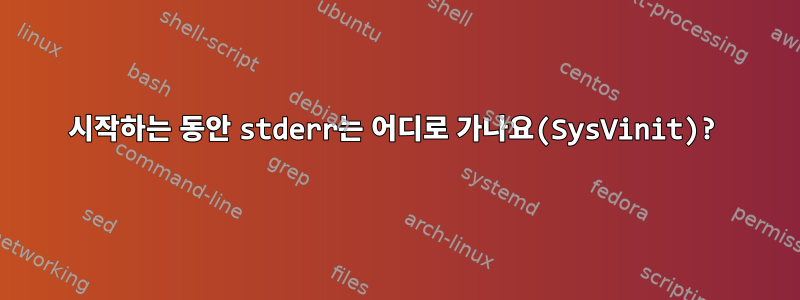 시작하는 동안 stderr는 어디로 가나요(SysVinit)?