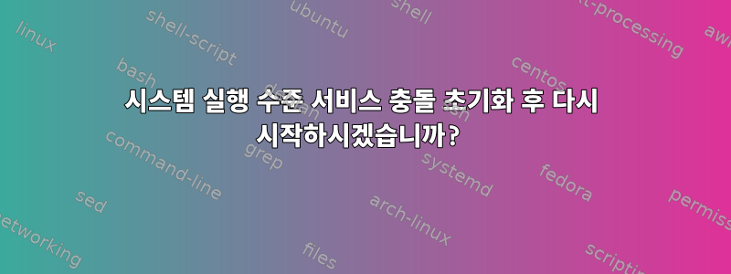 시스템 실행 수준 서비스 충돌 초기화 후 다시 시작하시겠습니까?