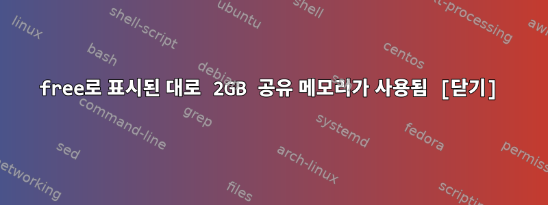 free로 표시된 대로 2GB 공유 메모리가 사용됨 [닫기]