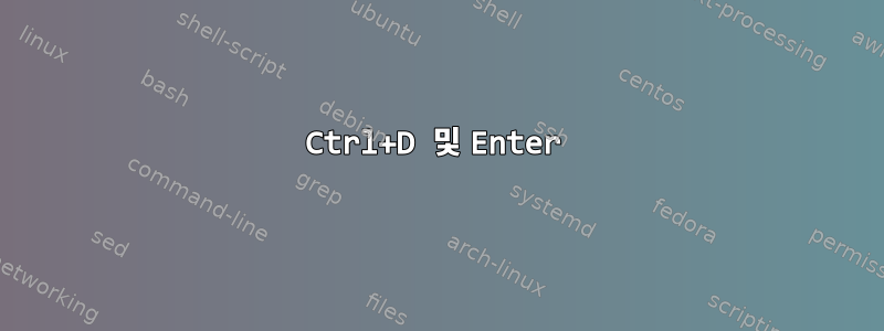 Ctrl+D 및 Enter