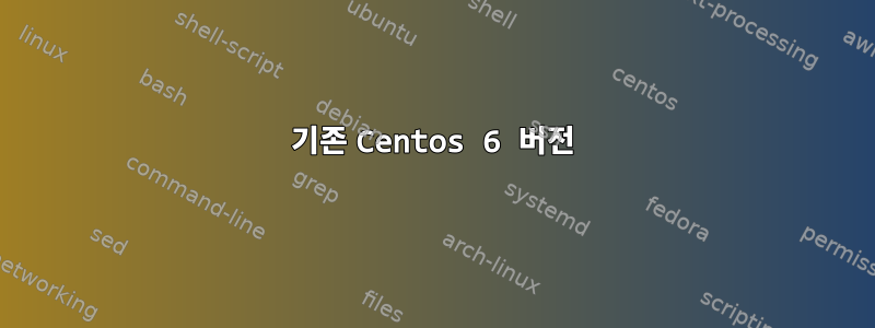 기존 Centos 6 버전