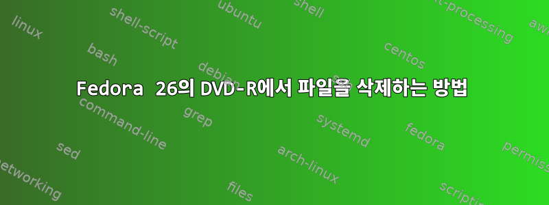 Fedora 26의 DVD-R에서 파일을 삭제하는 방법