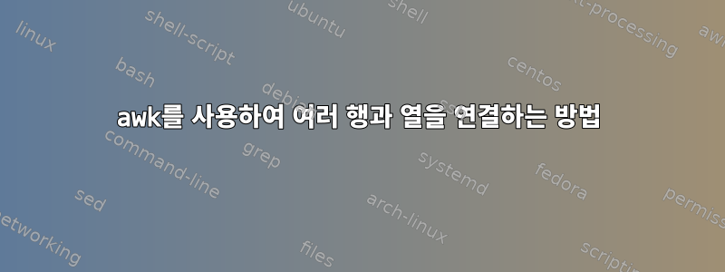 awk를 사용하여 여러 행과 열을 연결하는 방법