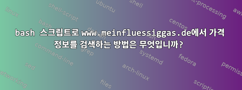 bash 스크립트로 www.meinfluessiggas.de에서 가격 정보를 검색하는 방법은 무엇입니까?