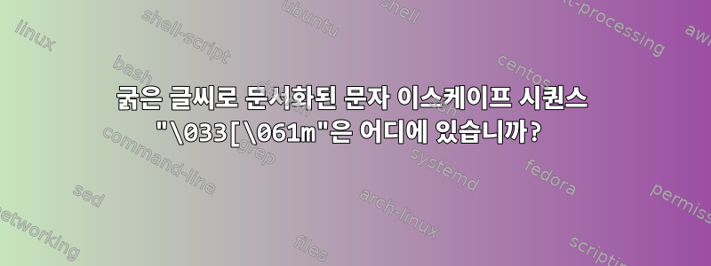 굵은 글씨로 문서화된 문자 이스케이프 시퀀스 "\033[\061m"은 어디에 있습니까?