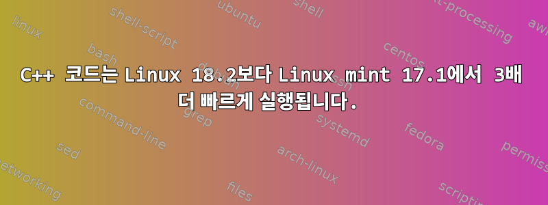 C++ 코드는 Linux 18.2보다 Linux mint 17.1에서 3배 더 빠르게 실행됩니다.