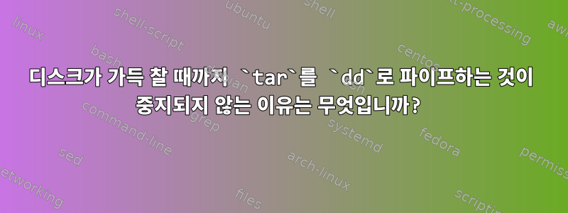 디스크가 가득 찰 때까지 `tar`를 `dd`로 파이프하는 것이 중지되지 않는 이유는 무엇입니까?