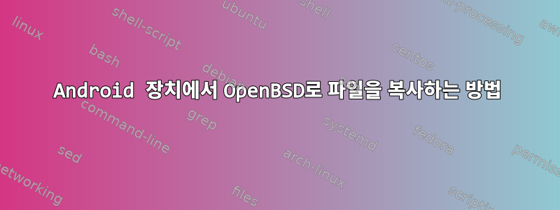 Android 장치에서 OpenBSD로 파일을 복사하는 방법