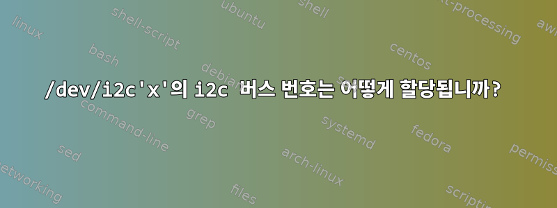 /dev/i2c'x'의 i2c 버스 번호는 어떻게 할당됩니까?