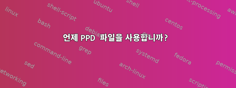 언제 PPD 파일을 사용합니까?