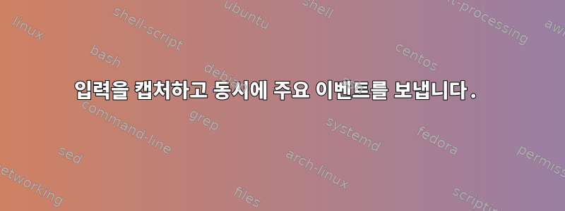 입력을 캡처하고 동시에 주요 이벤트를 보냅니다.