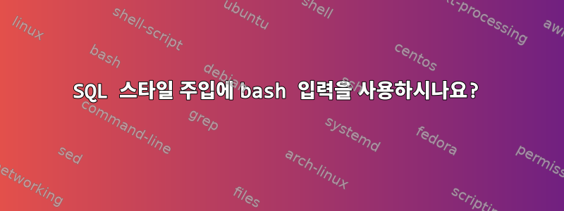 SQL 스타일 주입에 bash 입력을 사용하시나요?