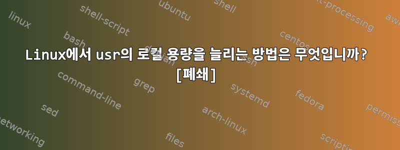 Linux에서 usr의 로컬 용량을 늘리는 방법은 무엇입니까? [폐쇄]