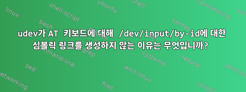 udev가 AT 키보드에 대해 /dev/input/by-id에 대한 심볼릭 링크를 생성하지 않는 이유는 무엇입니까?