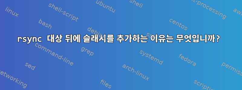 rsync 대상 뒤에 슬래시를 추가하는 이유는 무엇입니까?