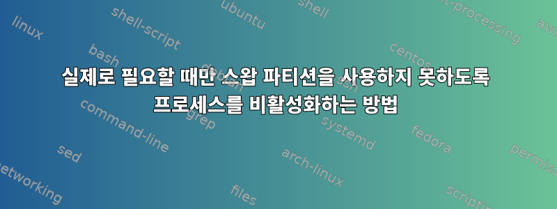 실제로 필요할 때만 스왑 파티션을 사용하지 못하도록 프로세스를 비활성화하는 방법