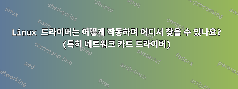 Linux 드라이버는 어떻게 작동하며 어디서 찾을 수 있나요? (특히 네트워크 카드 드라이버)