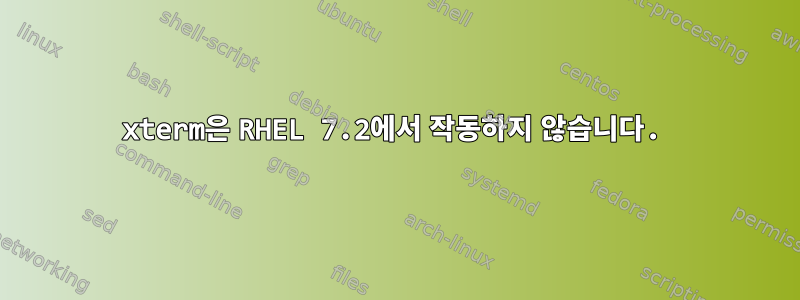 xterm은 RHEL 7.2에서 작동하지 않습니다.