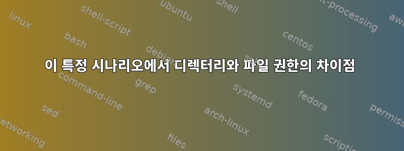 이 특정 시나리오에서 디렉터리와 파일 권한의 차이점