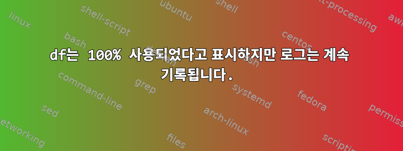 df는 100% 사용되었다고 표시하지만 로그는 계속 기록됩니다.