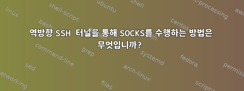 역방향 SSH 터널을 통해 SOCKS를 수행하는 방법은 무엇입니까?