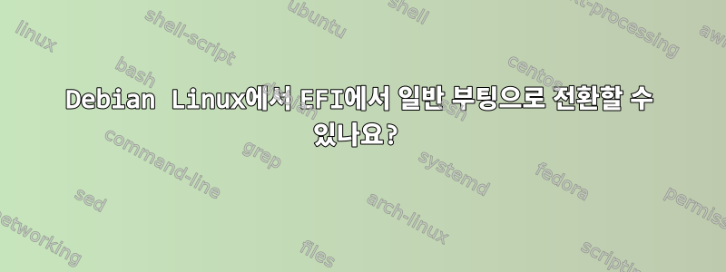 Debian Linux에서 EFI에서 일반 부팅으로 전환할 수 있나요?