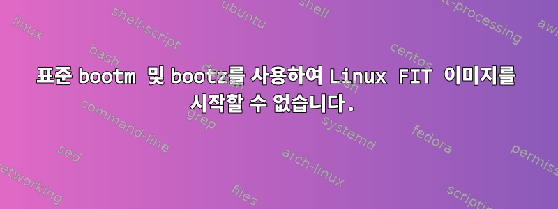 표준 bootm 및 bootz를 사용하여 Linux FIT 이미지를 시작할 수 없습니다.