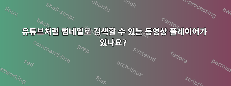 유튜브처럼 썸네일로 검색할 수 있는 동영상 플레이어가 있나요?