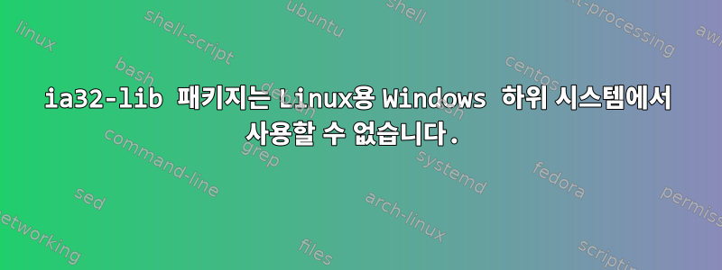 ia32-lib 패키지는 Linux용 Windows 하위 시스템에서 사용할 수 없습니다.