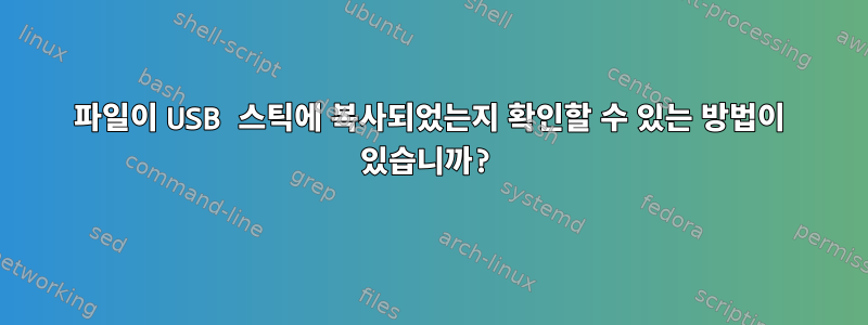 파일이 USB 스틱에 복사되었는지 확인할 수 있는 방법이 있습니까?