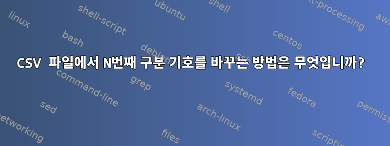 CSV 파일에서 N번째 구분 기호를 바꾸는 방법은 무엇입니까?