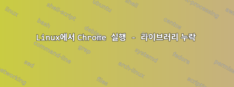 Linux에서 Chrome 실행 - 라이브러리 누락