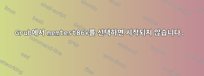 Grub에서 memtest86+를 선택하면 시작되지 않습니다.