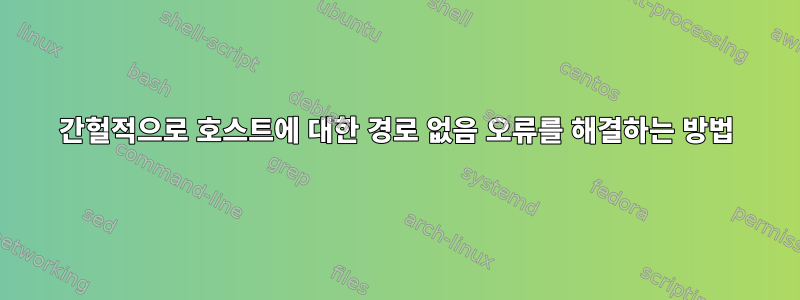 간헐적으로 호스트에 대한 경로 없음 오류를 해결하는 방법