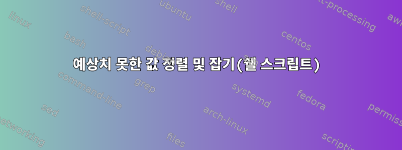 예상치 못한 값 정렬 및 잡기(쉘 스크립트)