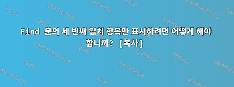 Find 문의 세 번째 일치 항목만 표시하려면 어떻게 해야 합니까? [복사]