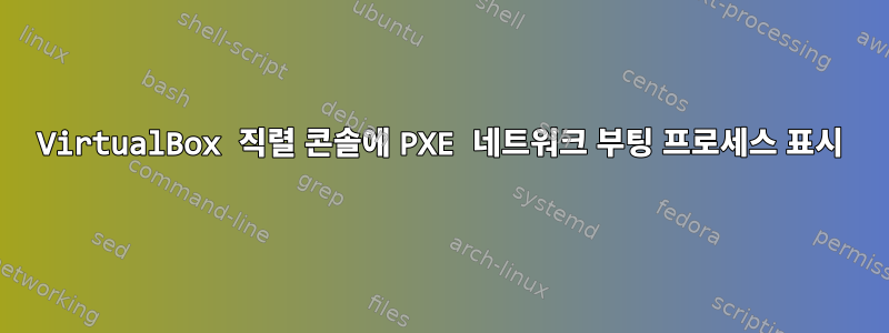 VirtualBox 직렬 콘솔에 PXE 네트워크 부팅 프로세스 표시