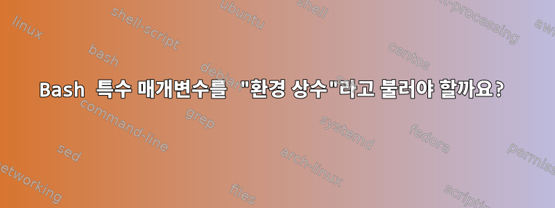 Bash 특수 매개변수를 "환경 상수"라고 불러야 할까요?