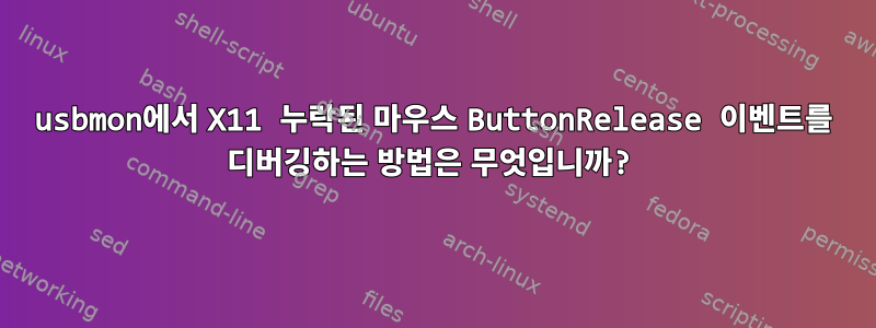 usbmon에서 X11 누락된 마우스 ButtonRelease 이벤트를 디버깅하는 방법은 무엇입니까?