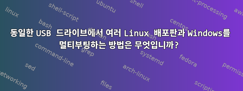 동일한 USB 드라이브에서 여러 Linux 배포판과 Windows를 멀티부팅하는 방법은 무엇입니까?