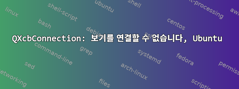 QXcbConnection: 보기를 연결할 수 없습니다, Ubuntu