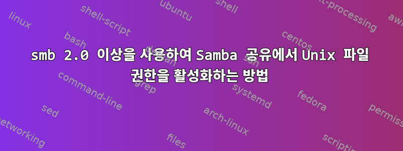 smb 2.0 이상을 사용하여 Samba 공유에서 Unix 파일 권한을 활성화하는 방법