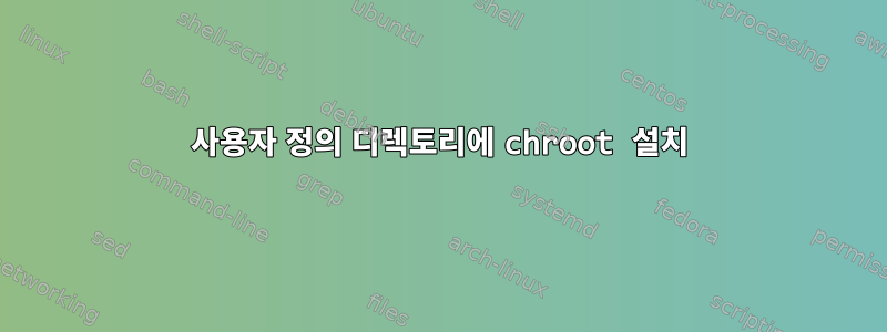 사용자 정의 디렉토리에 chroot 설치