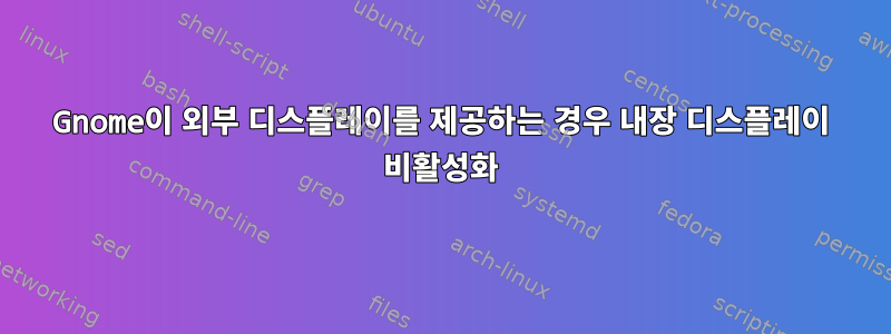 Gnome이 외부 디스플레이를 제공하는 경우 내장 디스플레이 비활성화