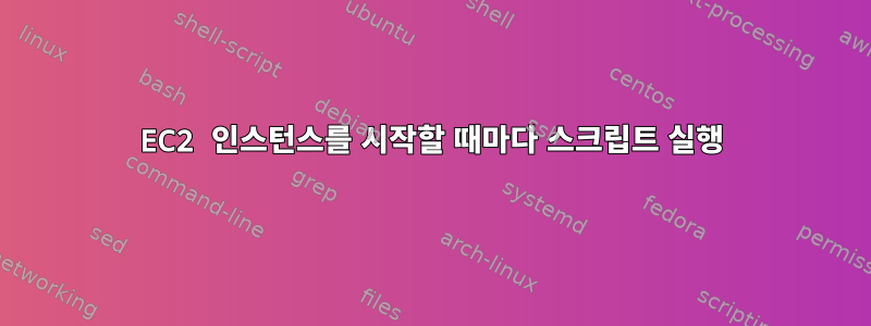 EC2 인스턴스를 시작할 때마다 스크립트 실행