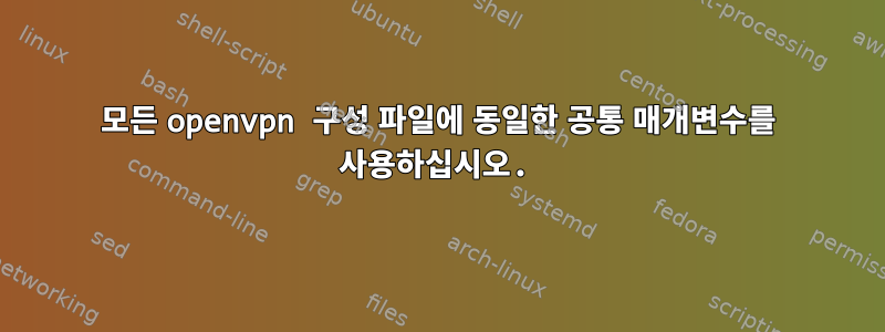 모든 openvpn 구성 파일에 동일한 공통 매개변수를 사용하십시오.