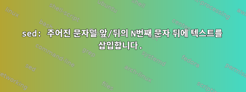 sed: 주어진 문자열 앞/뒤의 N번째 문자 뒤에 텍스트를 삽입합니다.