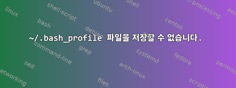 ~/.bash_profile 파일을 저장할 수 없습니다.